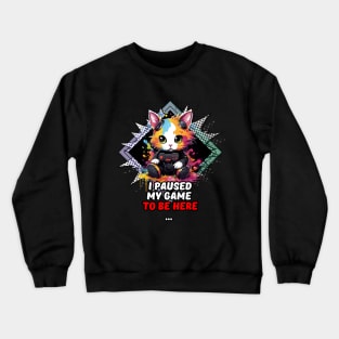 I Paused My Game To Be Here - Gamer Cat Gift Crewneck Sweatshirt